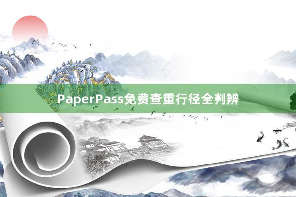 PaperPass免费查重行径全判辨