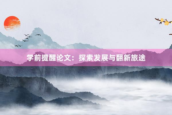 学前提醒论文：探索发展与翻新旅途