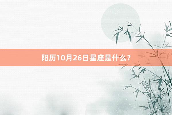阳历10月26日星座是什么？