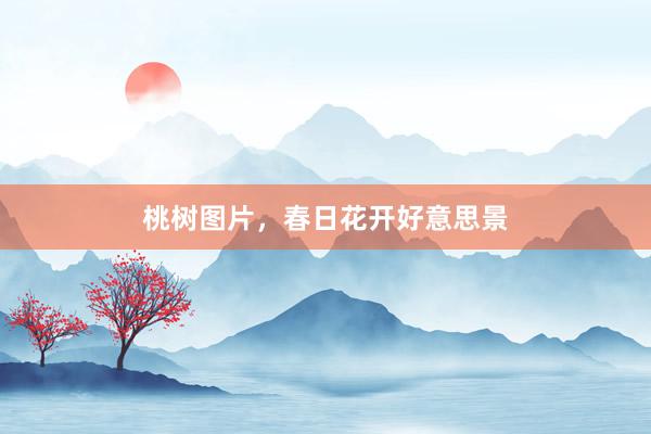 桃树图片，春日花开好意思景